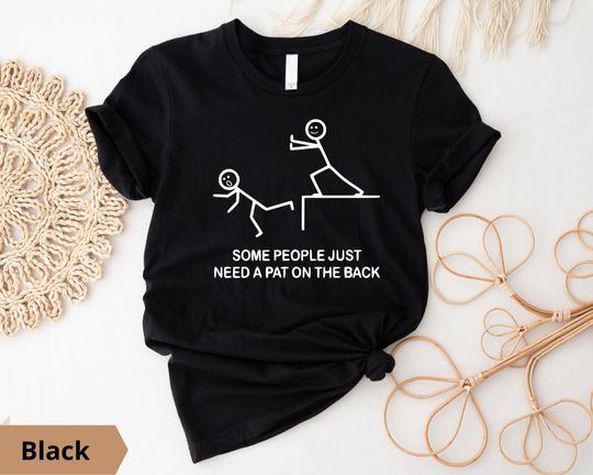 Discover Funny T-Shirt, Some People Just Need A Pat On The Back Shirt, Offensive Shirt,  Hilarious Shirt, Humor Shirt