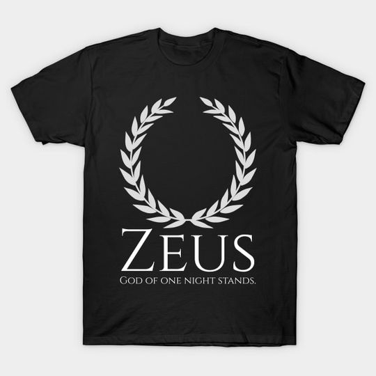 Discover Zeus - God Of One Night Stands - Ancient Greek Mythology - Zeus - T-Shirt