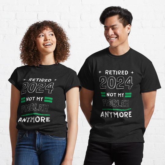 Discover Retired 2024 not my problem anymore funny Classic T-Shirt