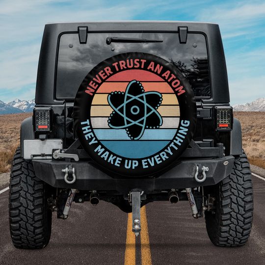 Discover Never Trust An Atom They Make Up Everything Spare Tire Cover