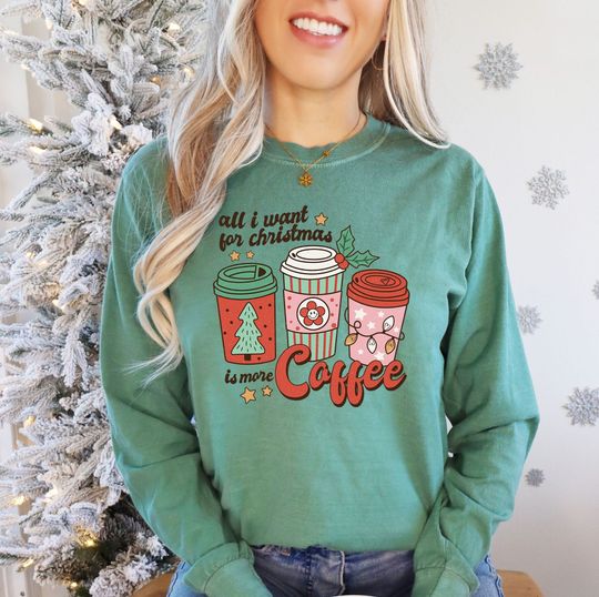 Discover All I Want For Christmas Is More Coffee Sweatshirt, Christmas Sweatshirt