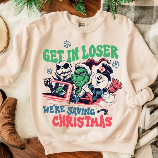 Discover Get In Loser We're Saving Christmas Sweatshirt