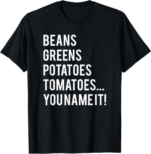 Discover Beans Greens Potatoes Tomatoes, You Name It T-Shirt