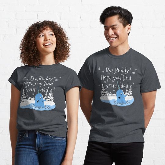 Discover Bye Buddy Hope you find your dad Classic T-Shirt