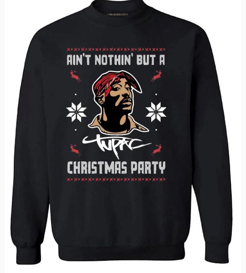 Discover tupac Aint nothing but a xmas party tupac ugly xmas Sweatshirt