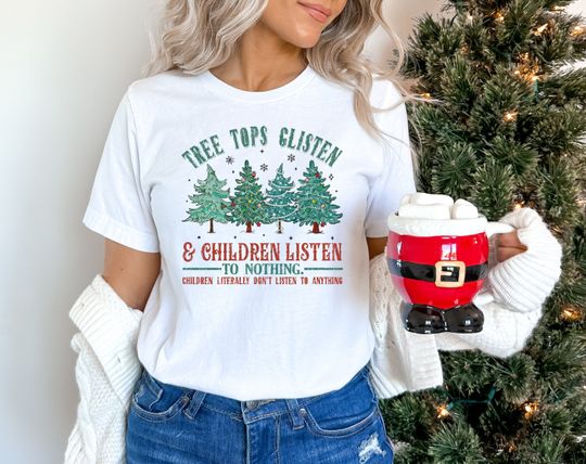 Discover Tree Tops Glisten And Children Listen to Nothing Shirt, Mom Christmas, Funny Christmas