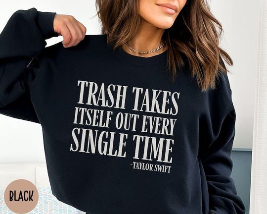 Discover Trash Takes Itself Out Every Single Time Sweatshirt