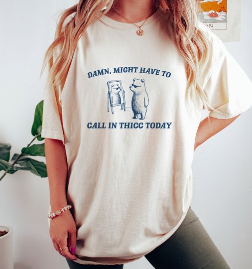 Discover Might Have To Call In Thicc Today, Unisex T Shirt, Funny T Shirt