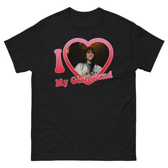 Discover I Love My Girlfriend Billie Eilish Unisex Tee