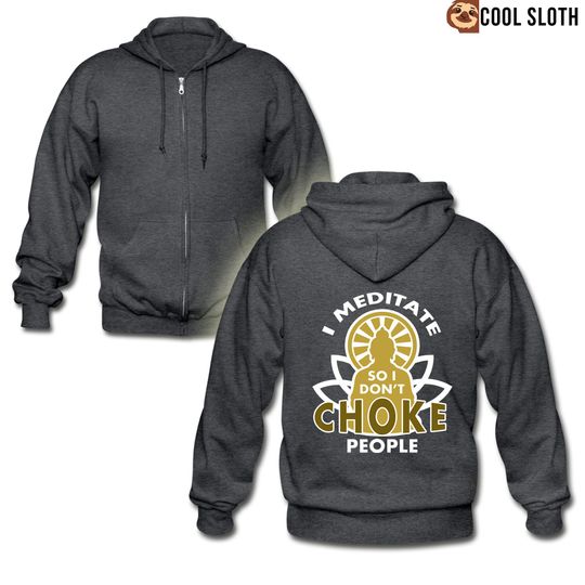 Discover I meditate, so I don't choke people Zip Hoodie