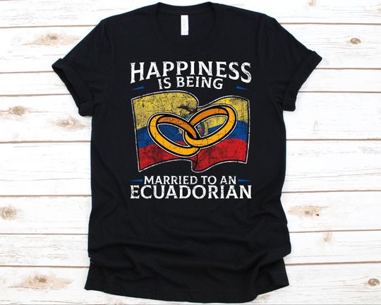 Discover Happiness Is Being Married To An Ecuadorian Shirt