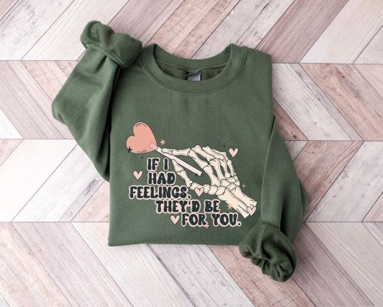 Discover If I Had Feelings Theyd Be For You Shirt, Valentines Day Sweatshirt, Skeleton Valentines