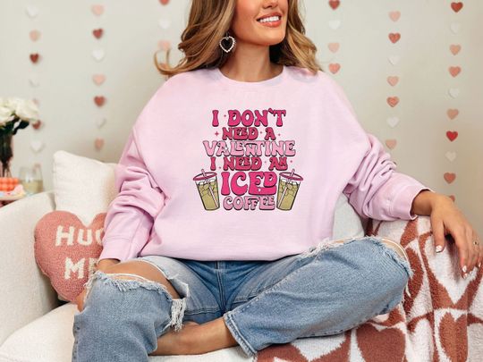 Discover I Don't Need Valentine Sweatshirt, I Need My Iced Coffee Sweatshirt