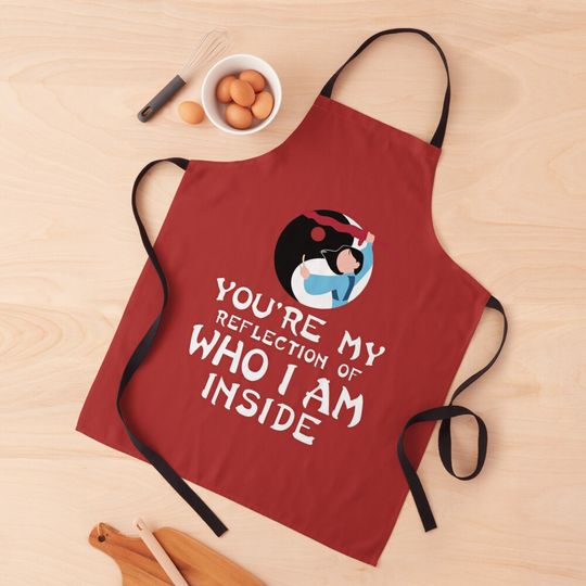 Discover You're My Reflection of Who I Am Inside Apron