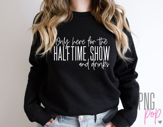 Discover Only Here For The Halftime Show And Drinks Sweatshirt, Football Party