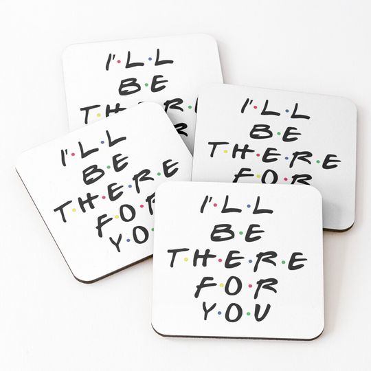 Discover I'll Be There For You Coasters