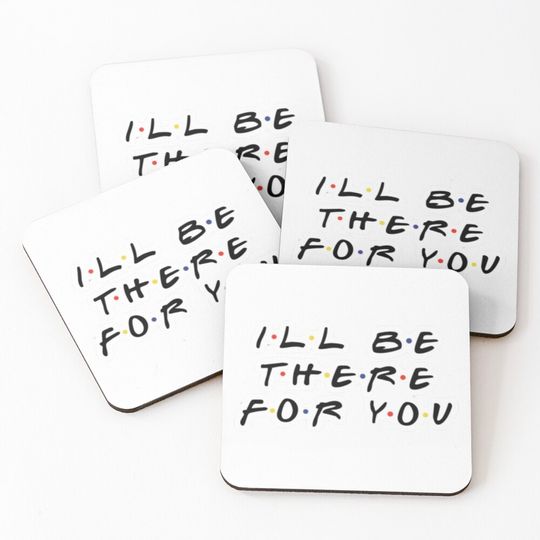 Discover I'll be there for you Coasters
