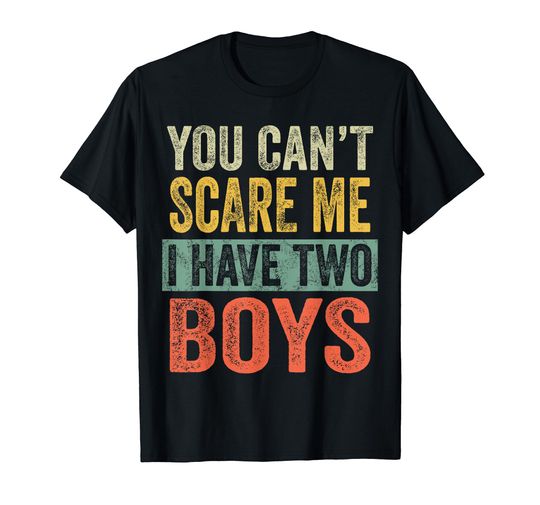 Discover You Can't Scare Me I Have Two Boys | Funny Sons Mom Dad Gift T-Shirt