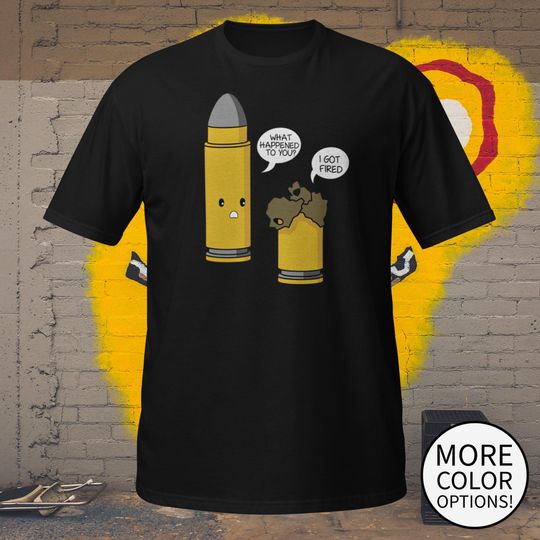 Discover What's Wrong With You? I Was Fired" Ammo Joke Unisex T-Shirt