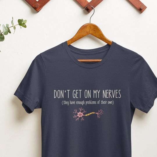 Discover Don't Get On My Nerves (They Have Enough Problems Of Their Own) - Funny T-Shirt