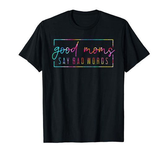 Discover Tie Dye Good Moms Say Bad Words Momlife Funny Mothers Day T-Shirt