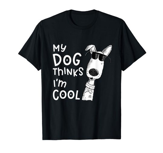 Discover My Dog Thinks I'm Cool For Dog Lover T-Shirt