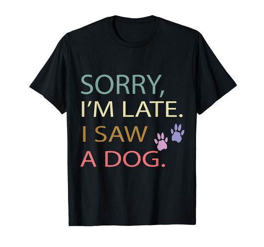 Discover Sorry I'm Late I Saw A Dog Funny Dog Lover T-Shirt