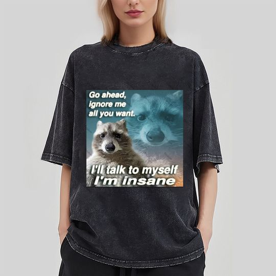 Discover Go ahead,Ignore me all you want Raccoon Meme Shirt