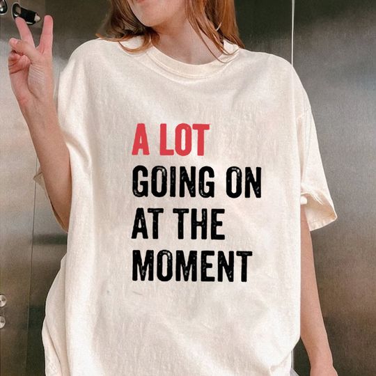 Discover TS A Lot Going On At The Moment Shirt, A lot going on Shirt