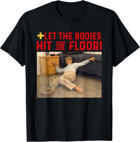 Discover Let The Bodies Hit The Floor Tee Funny Saying Sarcastic Meme T-Shirt
