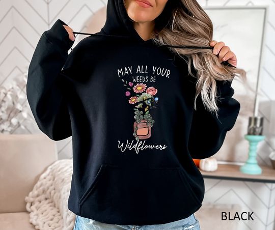 Discover Wildflowers Hoodie, May All Yours Weeds Be Wildflowers Hoodie