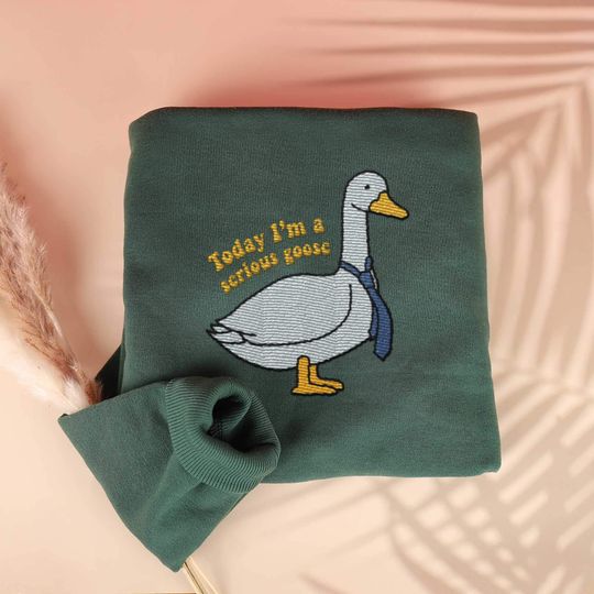 Discover Today I'm A Serious Goose Embroidered Sweatshirt Silly Goose Sweater