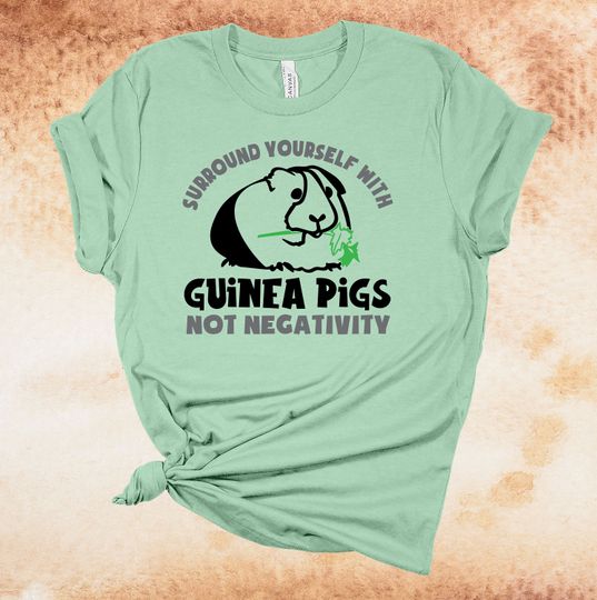 Discover Surround Yourself With Guinea Pigs Not Negativity, Guinea Pig Mom T-Shirt