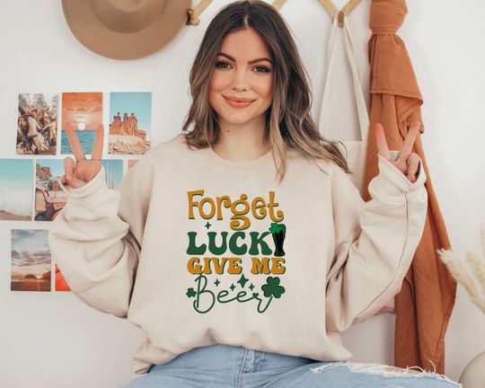 Discover Forget Luck Give Me Beer St Patricks Day Sweatshirt