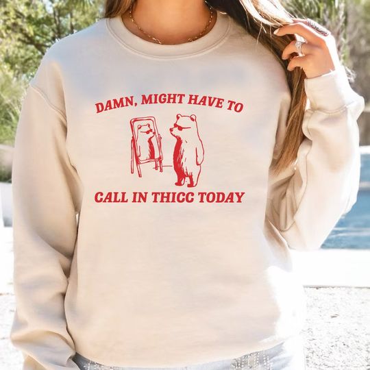 Discover Might Have To Call In Thicc Today Sweatshirt