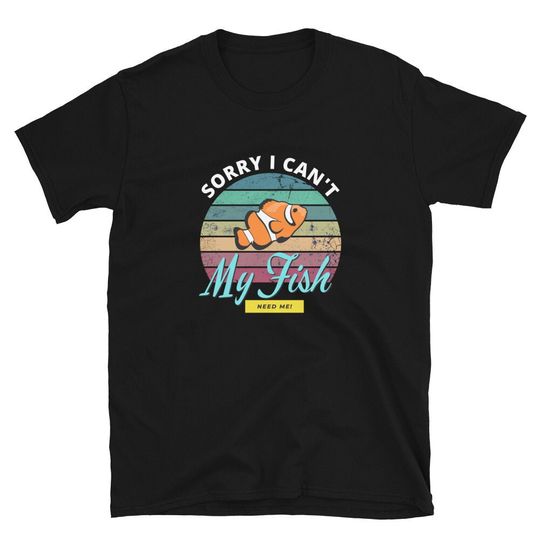 Discover Sorry I Can't, My Fish Need Me T-Shirt