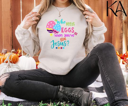 Discover Who Needs Eggs When You've Got Jesus Sweatshirt