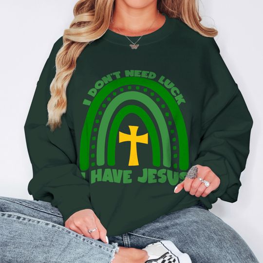 Discover I Don't Need Luck I Have Jesus Unisex Sweatshirt