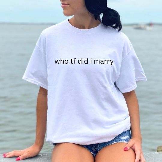 Discover Tiktok meme shirt | Who TF Did I Marry T Shirt