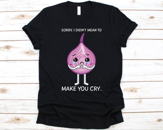 Discover Sorry I Didn't Mean To Make You Cry TShirt, Onion Design, Gift For Onion Lovers