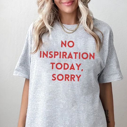 Discover No inspiration Today Sorry Tshirt, Content Creator Shirt