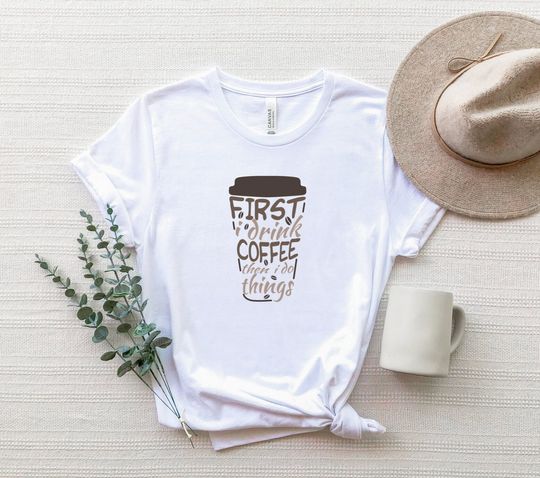 Discover First I Drink Coffee Then I Do Things Coffee Lover T-Shirt