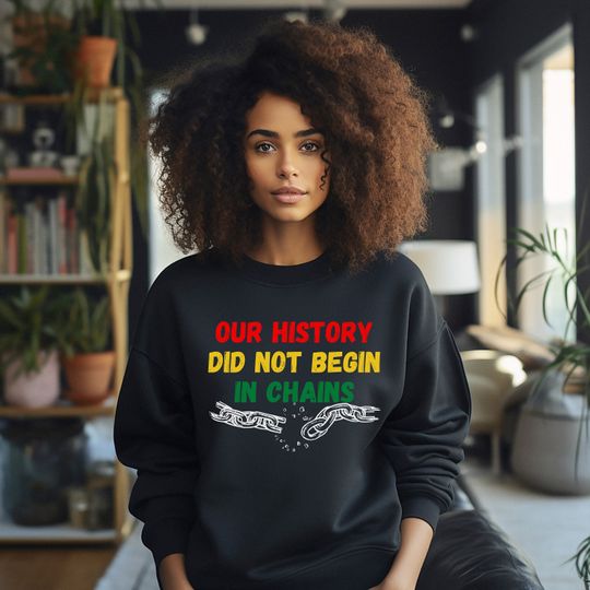 Discover Our History Did Not Begin In Chains, Black History Sweatshirt