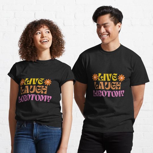 Discover Live Laugh Lobotomy Classic T-Shirt