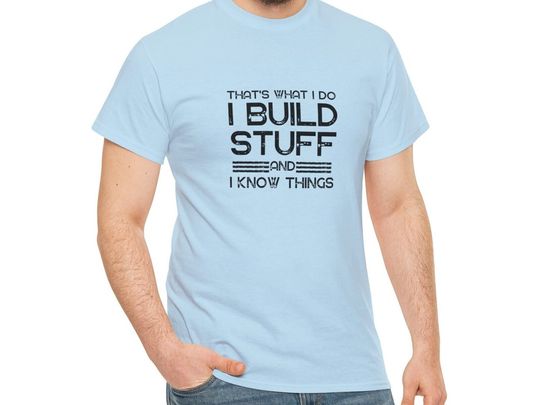 Discover I Build Stuff And I Know Things T-Shirt