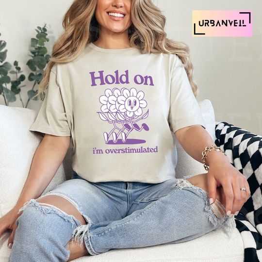 Discover Hold On I'm Overstimulated Shirt
