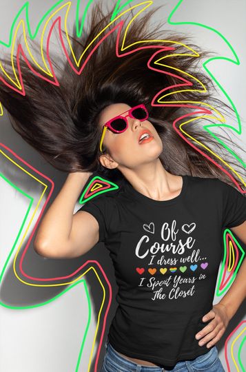 Discover Of Course I Dress Well T Shirt | Spent Years in the Closet