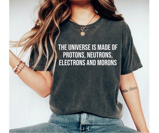 Discover The Universe Is Made Of Protons, Neutrons, Electrons and Morons Physics TShirt