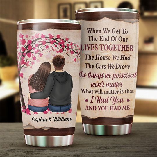 Discover The Thing Which Will Matter Is That I Had You And You Had Me - Personalized Tumbler
