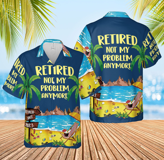Discover Retired Not My Problem Anymore Hawaiian Shirt
